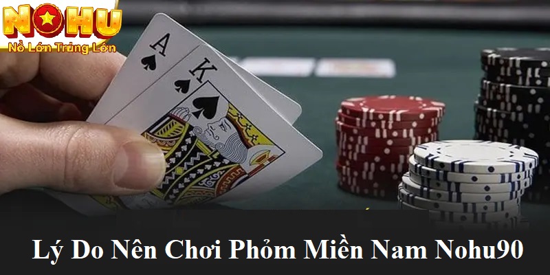 Lý do nên chơi phỏm miền Nam nohu90